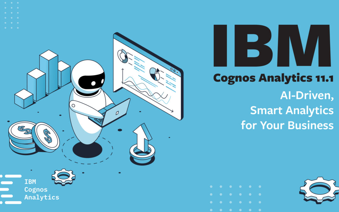 IBM Cognos Analytics 11.1: AI-Driven, Smart Analytics for Your Business